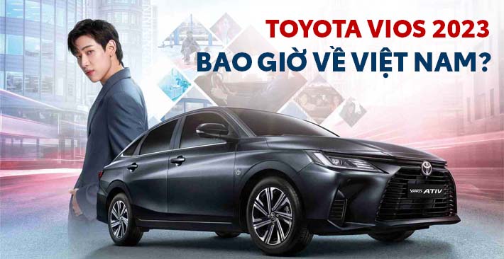 Toyota Vios 2023 bao giờ về Việt Nam?